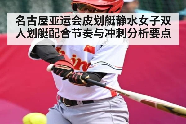 名古屋亚运会皮划艇静水女子双人划艇配合节奏与冲刺分析要点